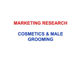 MARKETING RESEARCH COSMETICS & MALE GROOMING 