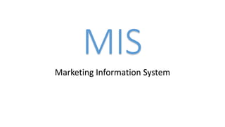 MIS
Marketing Information System
 