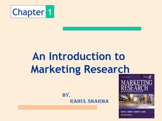 Chapter 1
An Introduction to
Marketing Research
By,
Rahul ShaRma
 