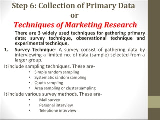 Step 6: Collection of Primary Data
or
Techniques of Marketing Research
 