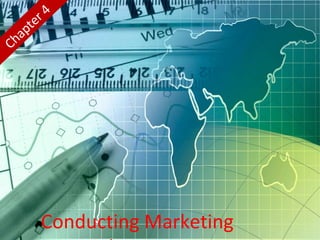 Conducting Marketing
Chapter 4
 