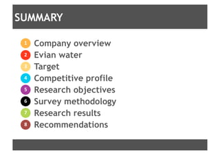 SUMMARY

 1	
     Company overview
 2	
     Evian water
 3	
     Target
 4	
     Competitive profile
 5	
     Research obj...