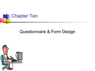 Chapter Ten
Questionnaire & Form Design
 