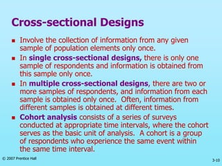3-10
© 2007 Prentice Hall
Cross-sectional Designs
 Involve the collection of information from any given
sample of populat...