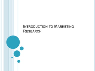 INTRODUCTION TO MARKETING
RESEARCH
 