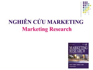 NGHIÊN CỨU MARKETING
Marketing Research
 