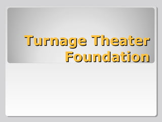 Turnage TheaterTurnage Theater
FoundationFoundation
 