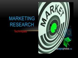 MARKETING
RESEARCH
Techniques

 