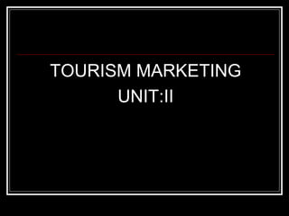 TOURISM MARKETING
UNIT:II
 