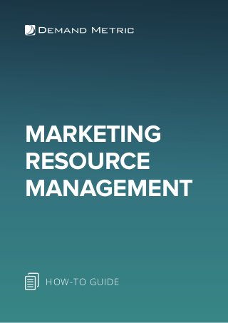 MARKETING
RESOURCE
MANAGEMENT
HOW-TO GUIDE
 