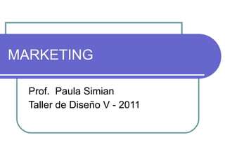 MARKETING Prof.  Paula Simian Taller de Diseño V - 2011 