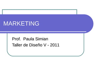 MARKETING
Prof. Paula Simian
Taller de Diseño V - 2011
 
