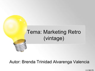 Tema: Marketing Retro
(vintage)

Autor: Brenda Trinidad Alvarenga Valencia

 