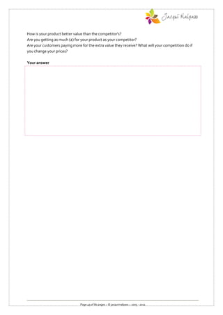 How is your product better value than the competitor's?
Are you getting as much (£) for your product as your competitor?
Are your customers paying more for the extra value they receive? What will your competition do if
you change your prices?

Your answer




                               Page 49 of 80 pages :: © jacquimalpass :: 2005 - 2011
 