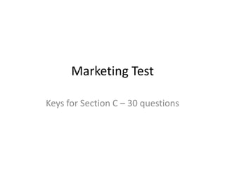 Marketing Test
Keys for Section C – 30 questions
 