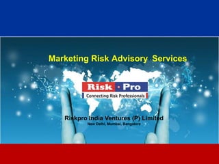 Marketing Risk Advisory Services




   Riskpro India Ventures (P) Limited
          New Delhi, Mumbai, Bangalore




                        1
 
