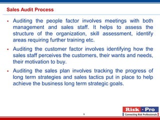 9
Sales Audit Process
 Auditing the people factor involves meetings with both
management and sales staff. It helps to ass...