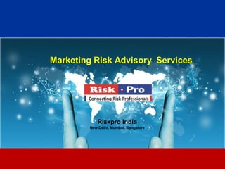 1
Marketing Risk Advisory Services
Riskpro India
New Delhi, Mumbai, Bangalore
 