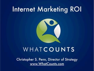 Internet Marketing ROI




 Christopher S. Penn, Director of Strategy
          www.WhatCounts.com
 