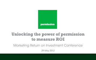 Marketing Return on Investment Conference
                29 May 2012
 