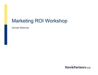 Marketing ROI Workshop
        g            p
Sample Materials
 
