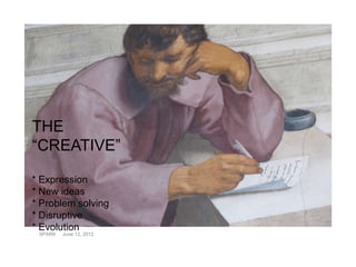 THE
“CREATIVE”

* Expression
* New ideas
* Problem solving
* Disruptive
* Evolution
 SPARK   June 12, 2012
 