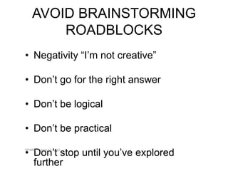 AVOID BRAINSTORMING
       ROADBLOCKS
• Negativity “I’m not creative”

• Don’t go for the right answer

• Don’t be logical

• Don’t be practical

• Don’t stop until you’ve explored
SPARK   June 12, 2012



  further
 