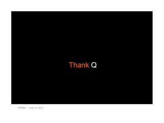 Thank Q




SPARK   June 12, 2012
 