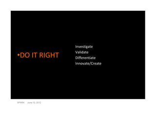 Investigate

•DO IT RIGHT
                        Validate
                        Differentiate
                        I...