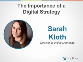 The Importance of a
Digital Strategy
Sarah
Kloth
Director of Digital Marketing
 
