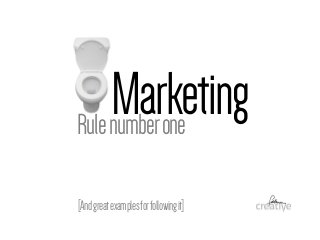 Marketing Rule number one 
[And great examples for following it] 
 
