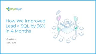 How We Improved
Lead > SQL by 36%
in 4 Months
Oded Onn
Dec / 2019
 