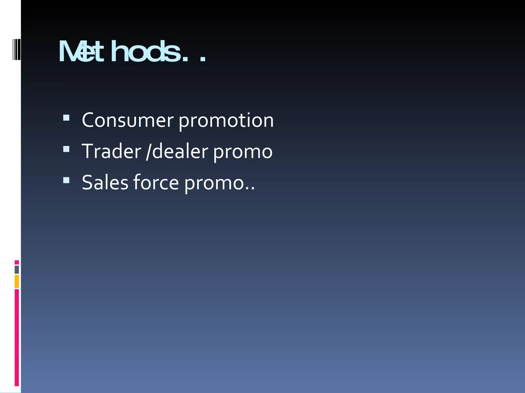 Methods.. Consumer promotion Trader /dealer promo Sales force promo.. 