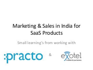 Marketing & Sales in India for
       SaaS Products
  Small learning’s from working with

                    &
 