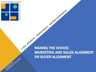 MAKING THE CHOICE:
MARKETING AND SALES ALIGNMENT
OR BUYER ALIGNMENT
 
