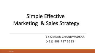 BY OMKAR CHANDWADKAR
(+91) 808 737 3223
Simple Effective
Marketing & Sales Strategy
11-04-2020
 