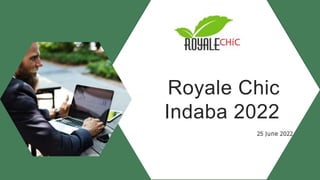 Royale Chic
Indaba 2022
25 June 2022
 
