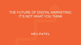 THE FUTURE OF DIGITAL MARKETING:
IT’S NOT WHAT YOU THINK
 