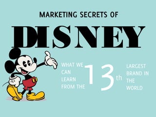 13th
MARKETING SECRETS OF
WHAT WE
CAN
LEARN
FROM THE
LARGEST
BRAND IN
THE
WORLD
DISNEY
 