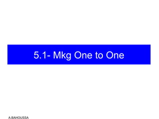 5.1- Mkg One to One
A.BAHOUSSA
 