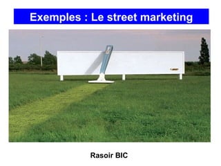Exemples : Le street marketing
Rasoir BIC
 