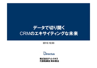 データで切り開く
CRMのエキサイティングな未来
2013.12.03

株式会社ディレクタス
代表取締役 岡本泰治

 