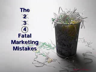 The
    2
    3
    4
  Fatal
Marketing
Mistakes


            ©2009, Art of Design i.d.
 
