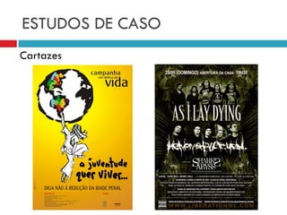ESTUDOS DE CASO
Cartazes
 
