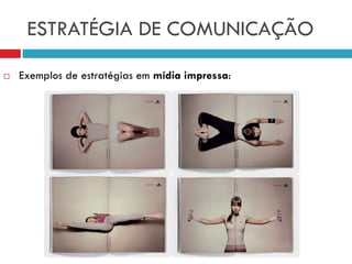 ESTRATÉGIA DE COMUNICAÇÃO
 Exemplos de estratégias em mídia impressa:
 