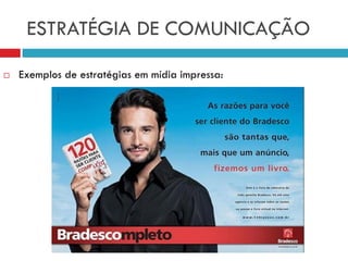ESTRATÉGIA DE COMUNICAÇÃO
 Exemplos de estratégias em mídia impressa:
 