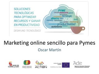 Marketing online sencillo para Pymes
Oscar Martín

 