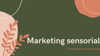 Marketing sensorial
El marketing de los cinco sentidos
 