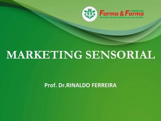 MARKETING SENSORIAL

    Prof. Dr.RINALDO FERREIRA
 