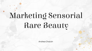 Marketing Sensorial
Rare Beauty
Andrea Chacón
 